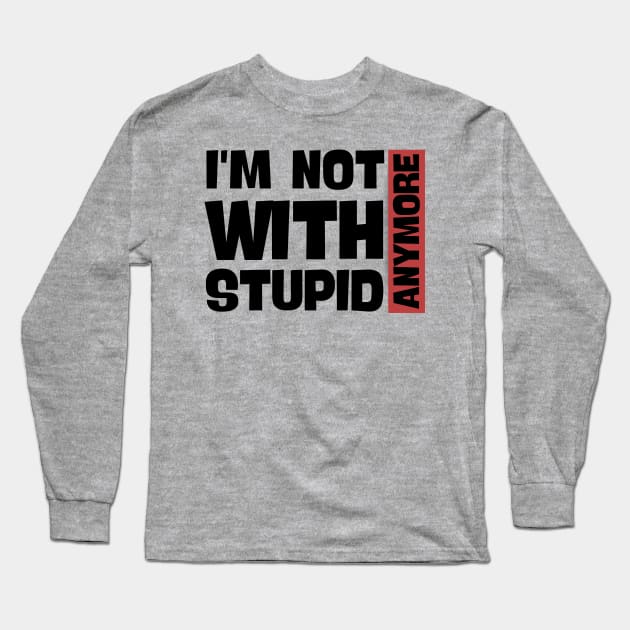 I'm Not With Stupid Anymore- Funny Quotes Long Sleeve T-Shirt by Magnificent Butterfly